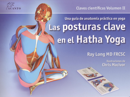Posturas clave en el Hatha Yoga "Claves científicas . Vol. II. Una guía de anatomía práctica en Yoga"