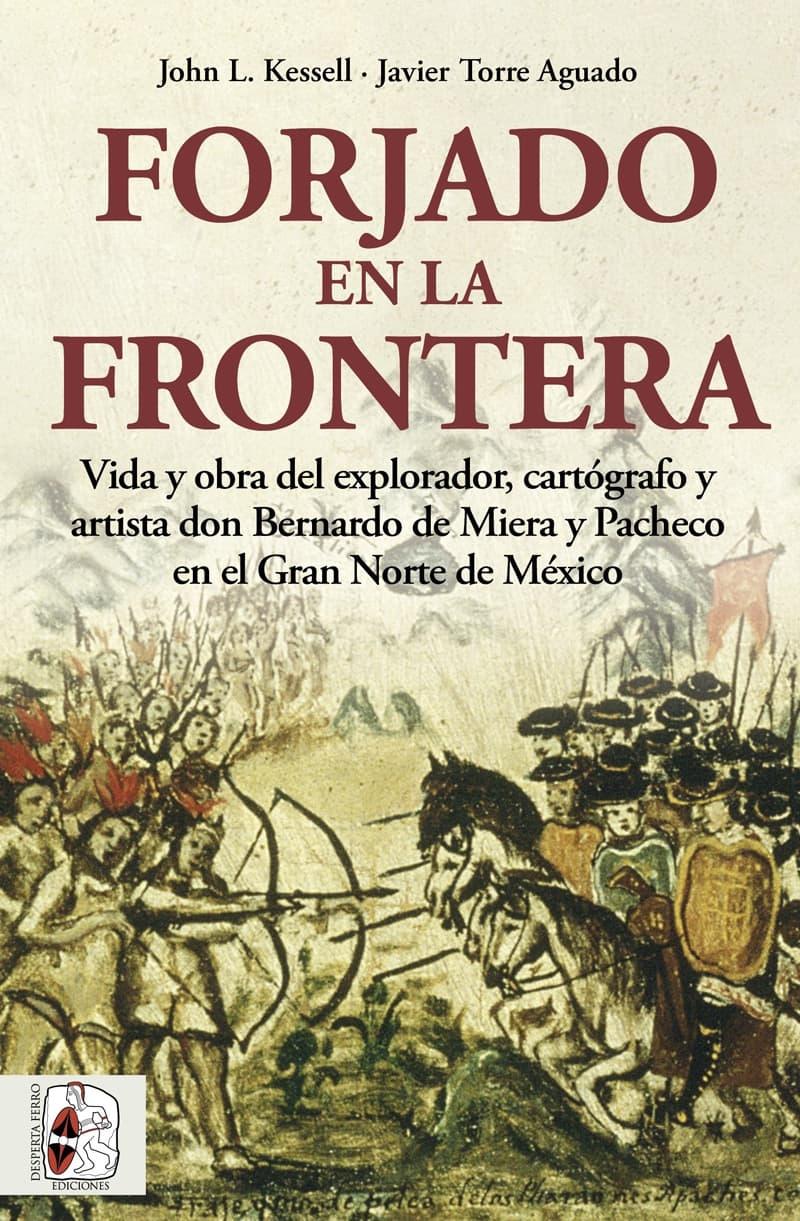 Forjado en la frontera "Vida y obra del explorador, cartógrafo y artista don Bernardo de Miera y"