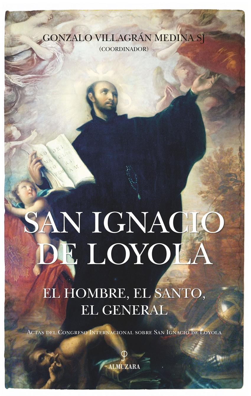 San Ignacio de Loyola "El hombre, el santo, el general"