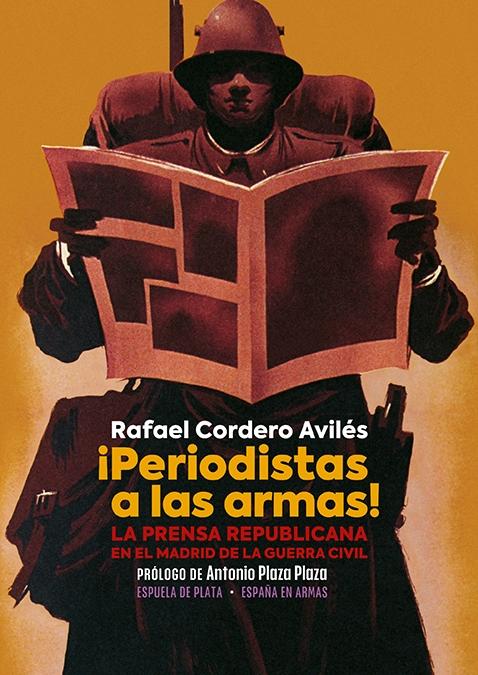 Periodistas a las armas! "La prensa republicana en el Madrid de la Guerra Civil"