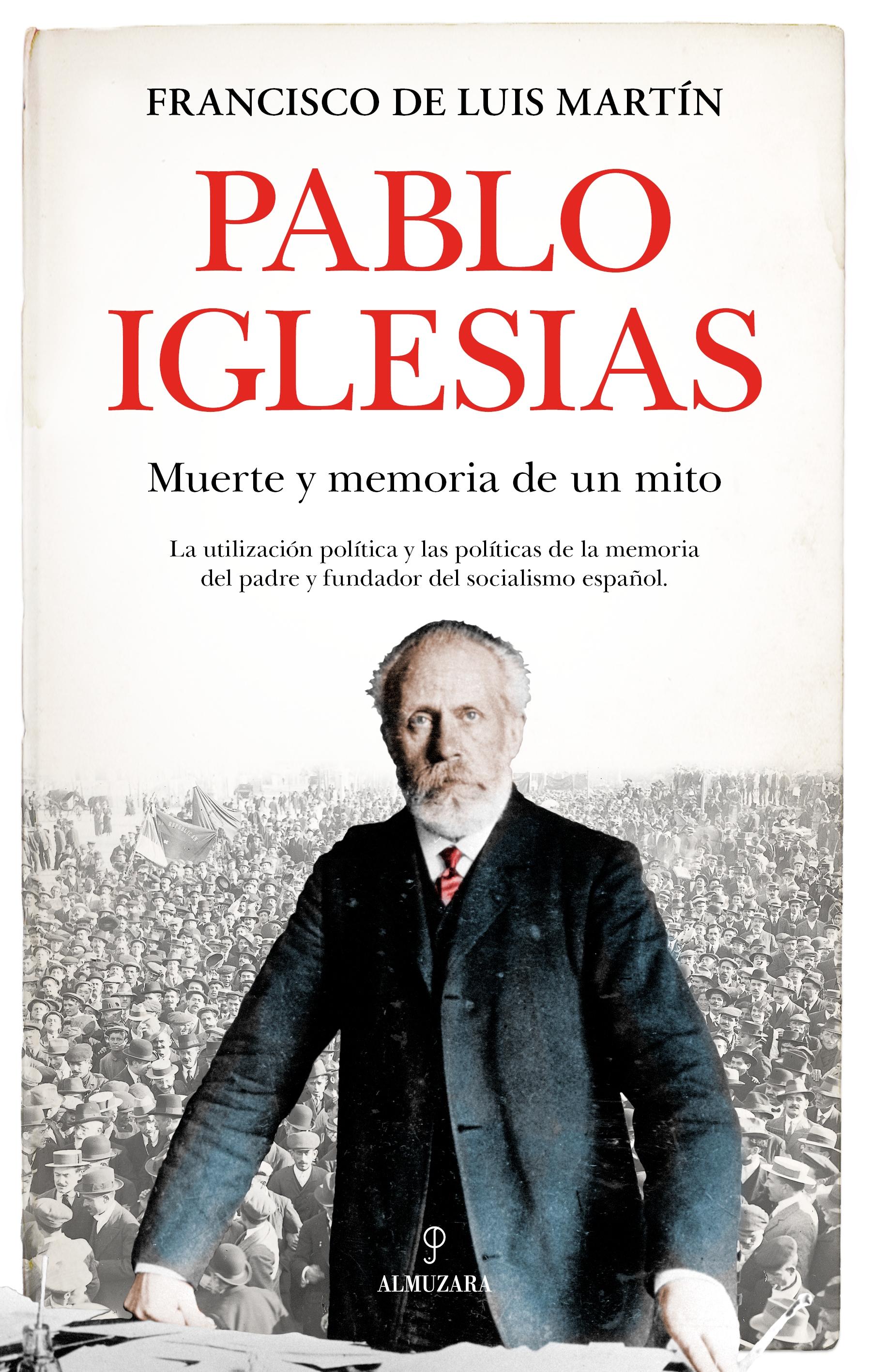 Pablo Iglesias "Muerte y memoria de un mito. La utilización política y las olíticas de la memoria del padre y fundador "