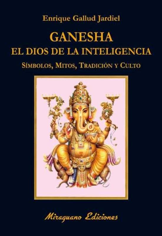 Ganesha. El Dios de la inteligencia "Símbolos, Mitos, Tradición y Culto"