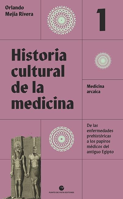 Historia cultural de la medicina. Vol. 1 "Medicina arcaica. De las enfermedades prehistóricas a los papiros médico"