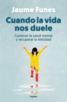 Cuando la vida nos duele "Construir la salud mental y recuperar la felicidad"