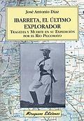 Ibarreta, el último explorador. Tragedia y muerte en su expedición por el Río Pilcomayo