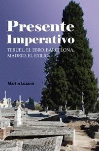 Presente Imperativo. Teruel, El Ebro, Barcelona, Madrid, El exilio