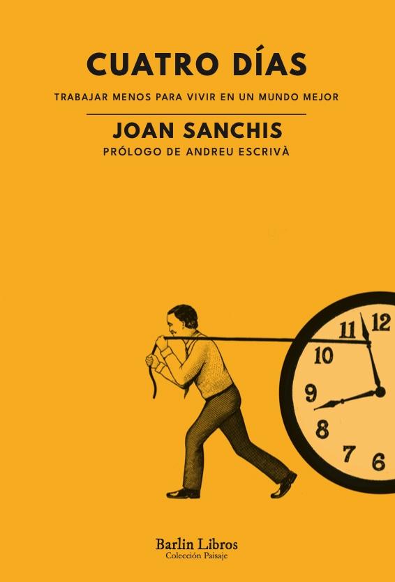 Cuatro días. Trabajar menos para vivir en un mundo mejor "Trabajar menos para vivir en un mundo mejor"