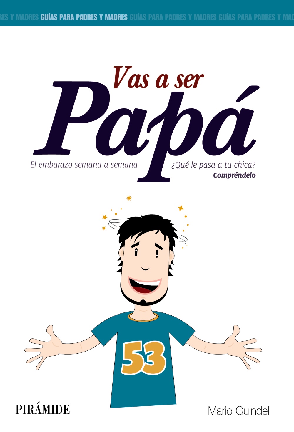 Vas a ser Papá "El Embarazo Semana a Semana. ¿Qué le pasa a tu Chica Compréndelo"