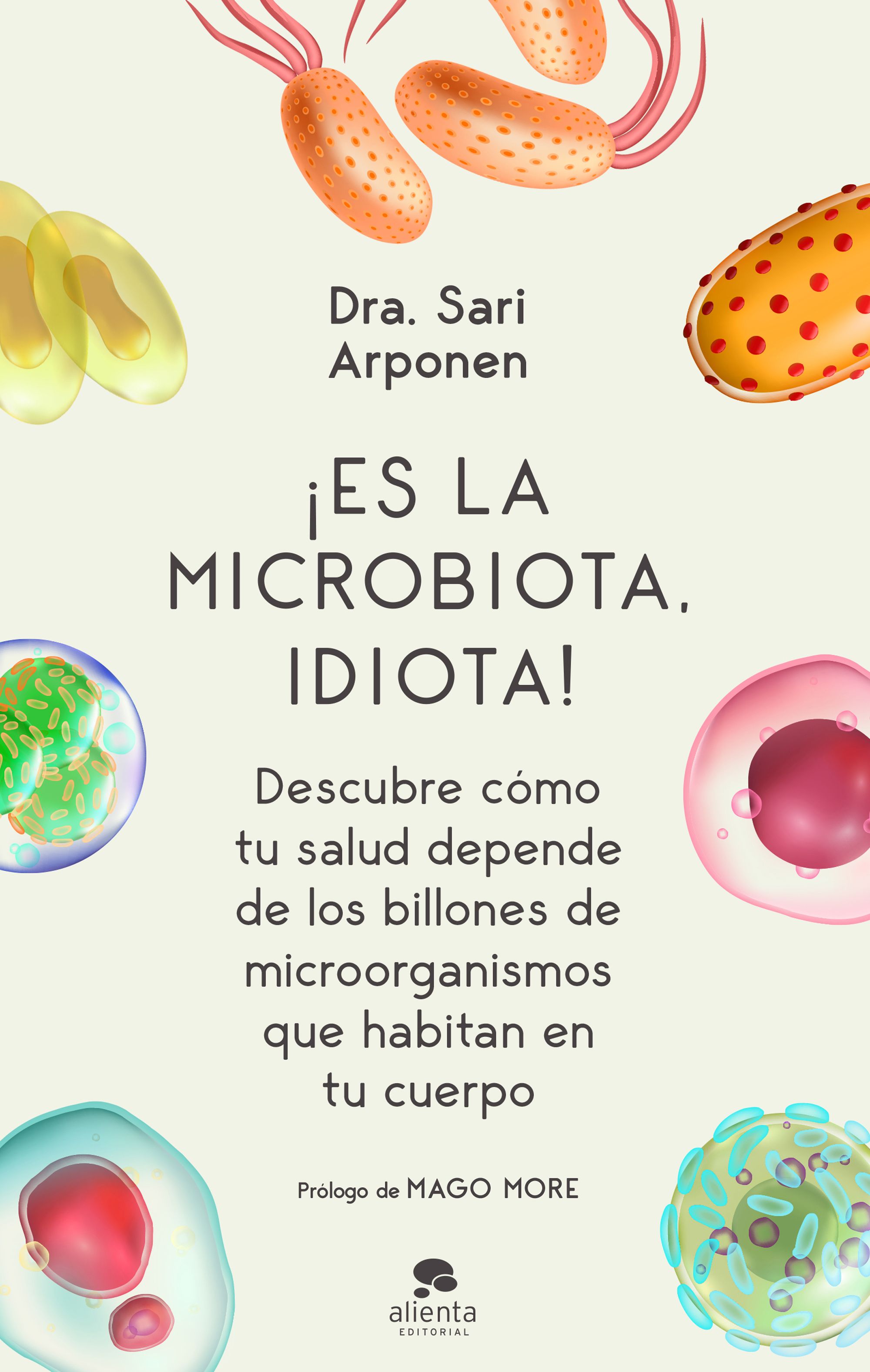 Es la microbiota, idiota! "Descubre como tu salud epende de los billones de microorganismos que habitan en tu cuerpo"