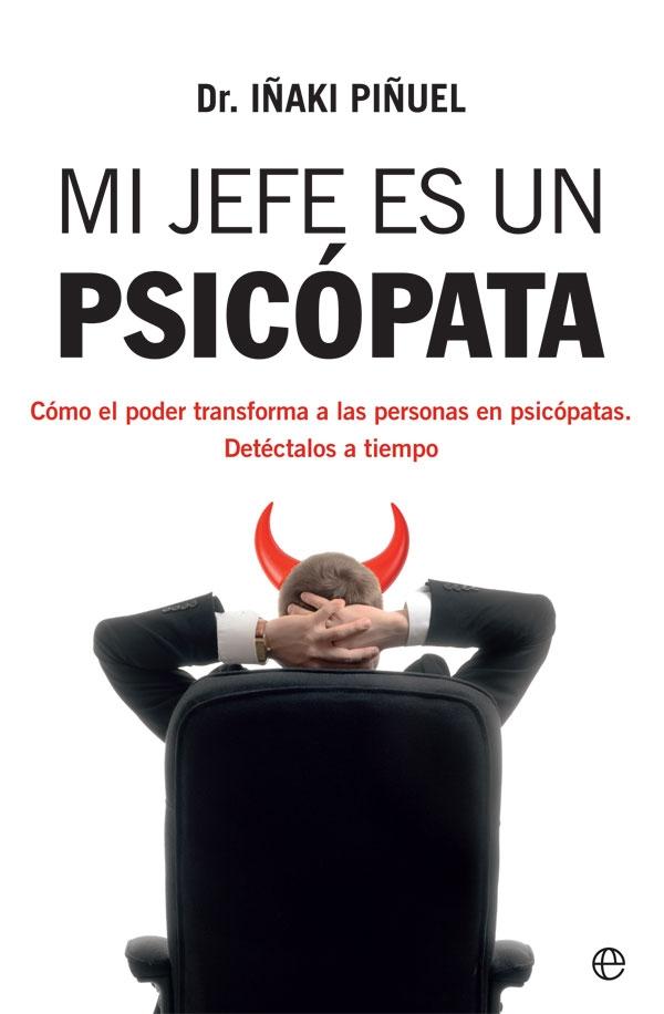 Mi jefe es un psicópata "Cómo el poder transforma a las personas en psicópatas. Detéctalos a tiem"