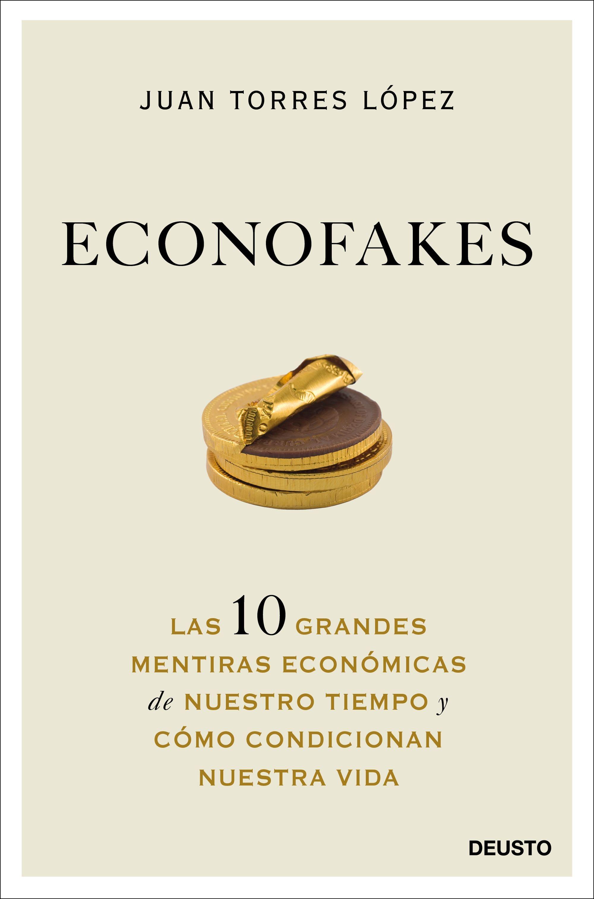 Econofakes "Las 10 grandes mentiras económicas de nuestro tiempo y cómo condicionan"