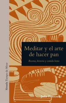 Meditar y el arte de hacer pan "Recetas, historia y comida lenta"
