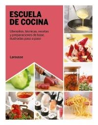 Escuela de cocina "Utensilios, técnicas, recetas y preparaciones de base, ilustradas paso a"