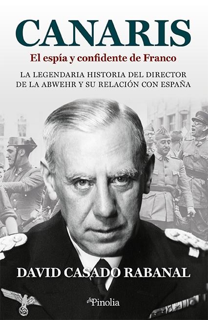 Canaris. El espía y confidente de Franco "La legendaria historia del director de la Abwehr y su relación con Españ"