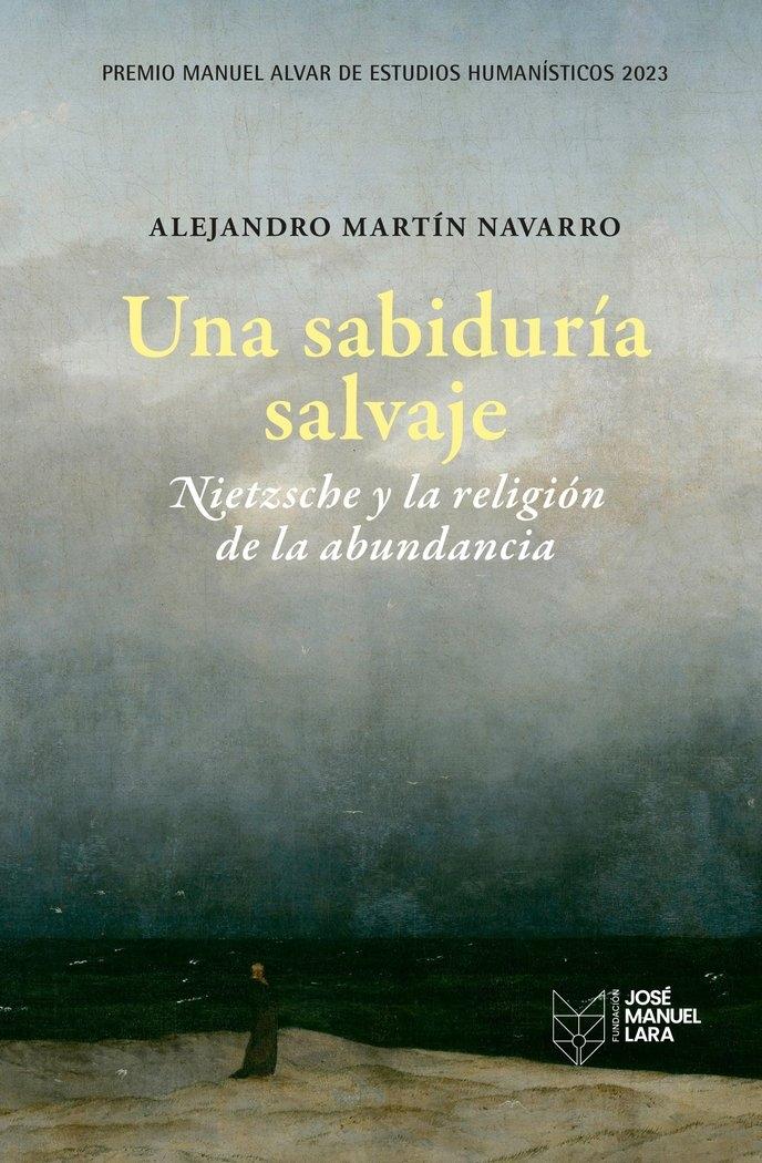 Una sabiduría salvaje. Nietzsche y la religión de la abundancia "Premio Manuel Alvar de Estudios Humanísticos 2023"