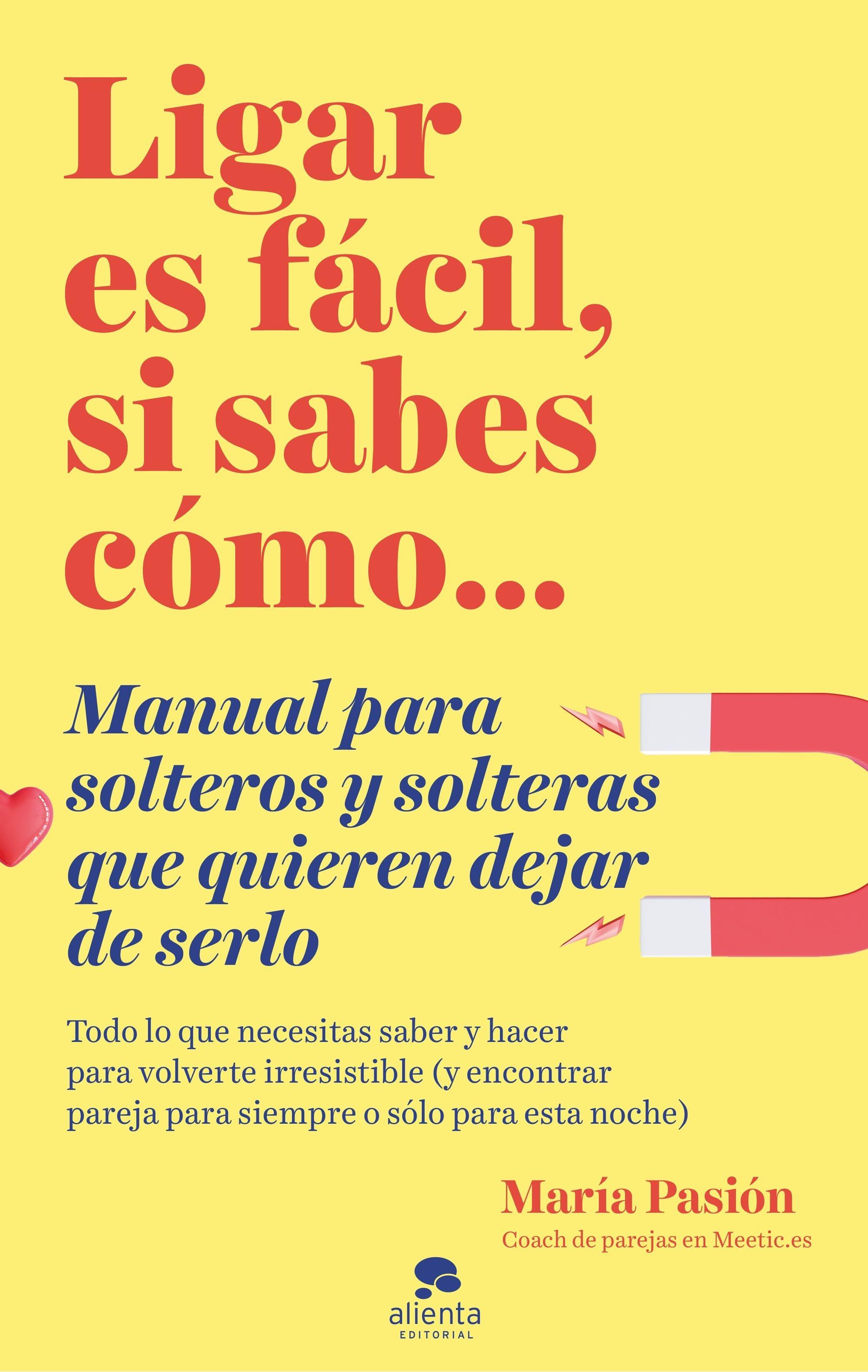 Ligar es fácil, si sabes cómo "Manual para solteros y solteras que quieren dejar de serlo"
