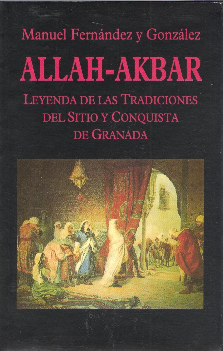 Allah-Akbar "Leyenda de las tradiciones del sitio y conquista de Granada"