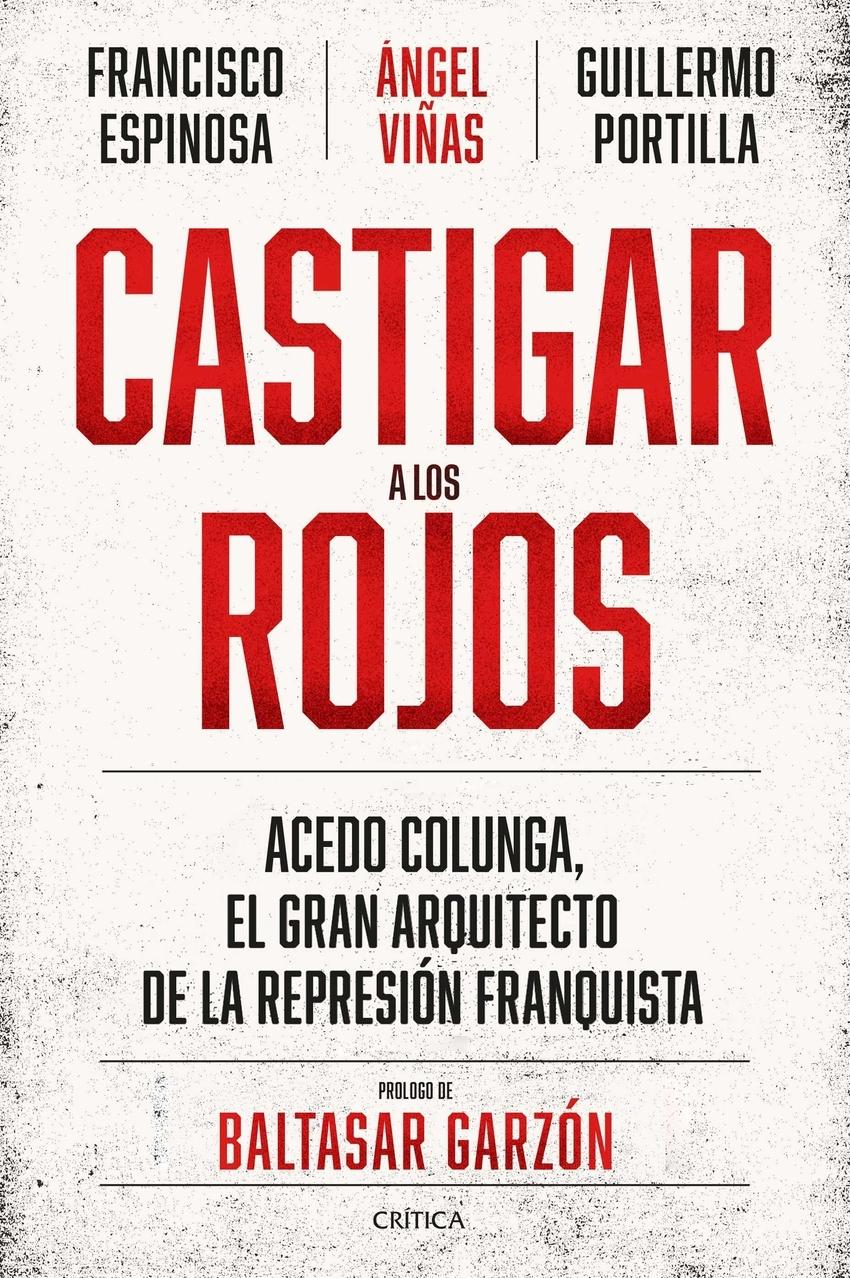Castigar a los rojos "Acedo Colunga, el gran arquitecto de la represión franquista"