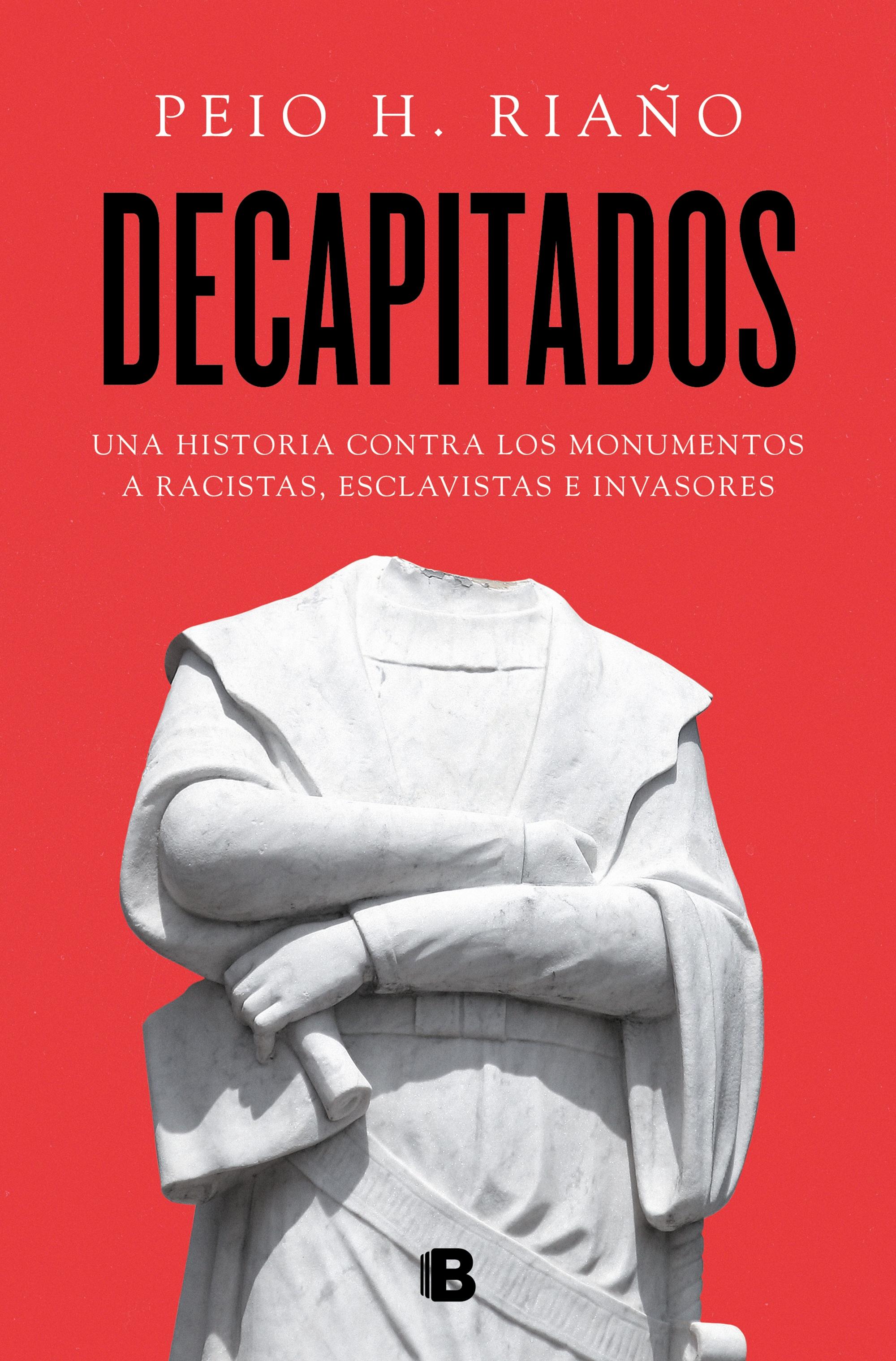 Decapitados "Una historia contra los monumentos a racistas, esclavistas e invasores"