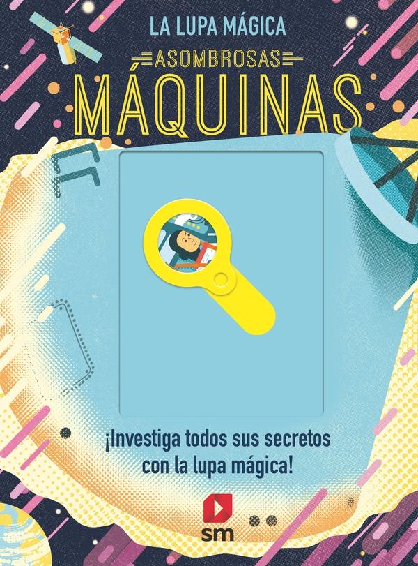 Asombrosas máquinas "Investiga todos sus secretos con la lupa mágica"