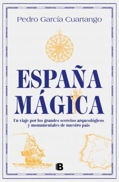 España mágica "Un viaje por los grandes secretos arqueológicos y monumentales de nuestr"