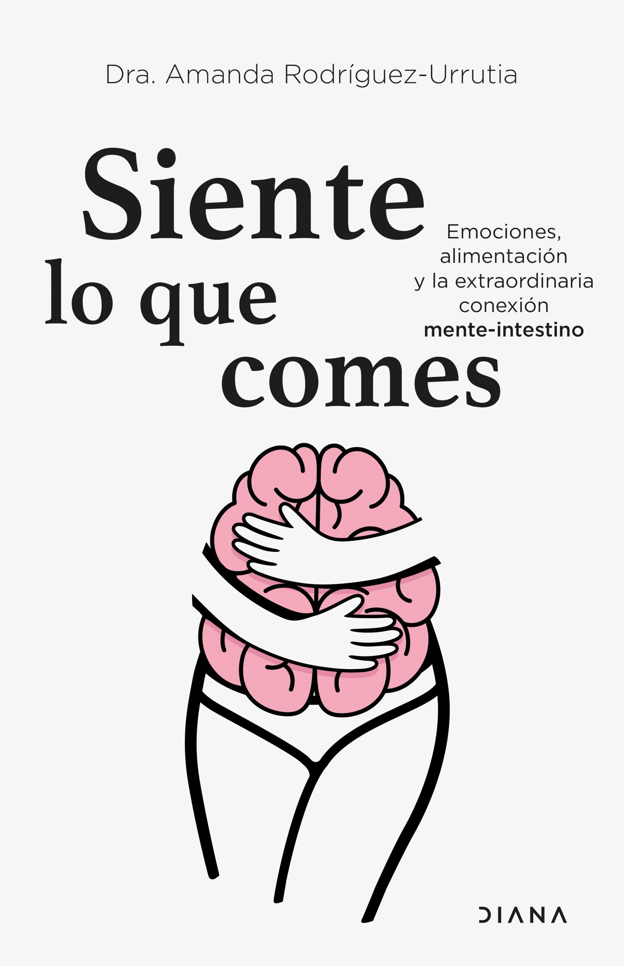 Siente lo que comes "Emociones, alimentación y la extraordinaria conexión mente-intestino"