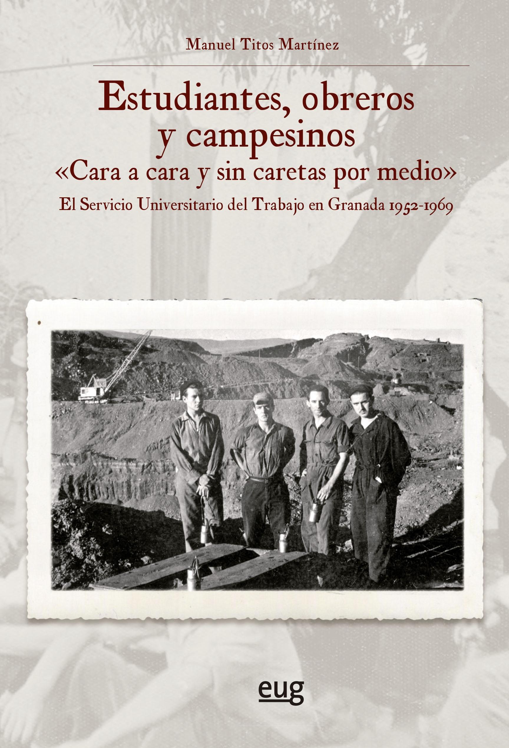 Estudiantes, obreros y campesinos "Cara a cara y sin caretas por medio" "El servicio universitario del trabajo en Granada 1952-1969"