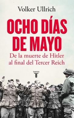 Ocho días de mayo "De la muerte de Hitler al final del Tercer Reich"