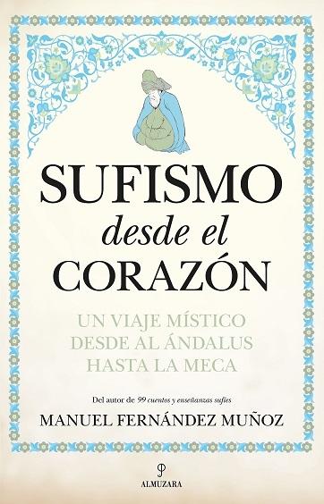 Sufismo desde el corazón. Un viaje místico desde al Ándalus hasta La Meca