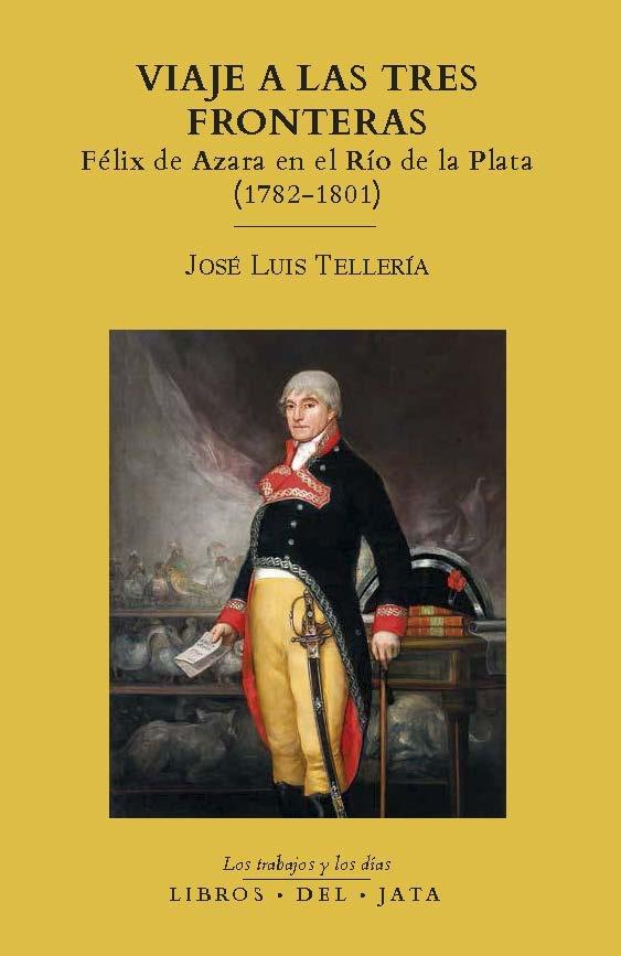 Viaje a las tres fronteras "Félix de Azara en el Río de la Plata (1782-1801)"