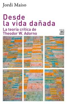 Desde la vida dañada "La teoría crítica de Theodor W. Adorno"