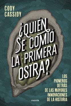 Quién se comió la primera ostra? "Los pioneros detrás de las mayores innovaciones de la historia"