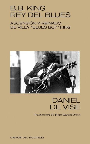 B. B. King: rey del blues "Ascensión y reinado de Riley "Blues Boy" King"