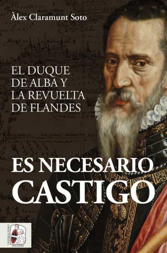 Es necesario castigo "El duque de Alba y la revuelta de Flandes"