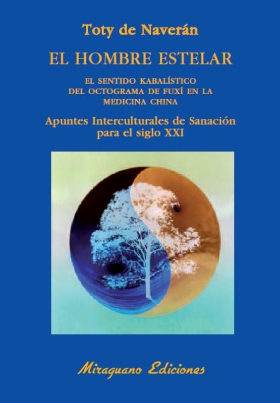 Hombre Estelar, El. el Sentido Kabalístico del Octograma de Fuxí en la Medicina China "Apuntes Interculturales de Sanación para el Siglo Xxi"